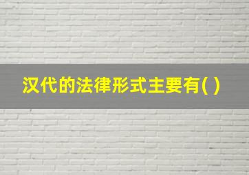 汉代的法律形式主要有( )